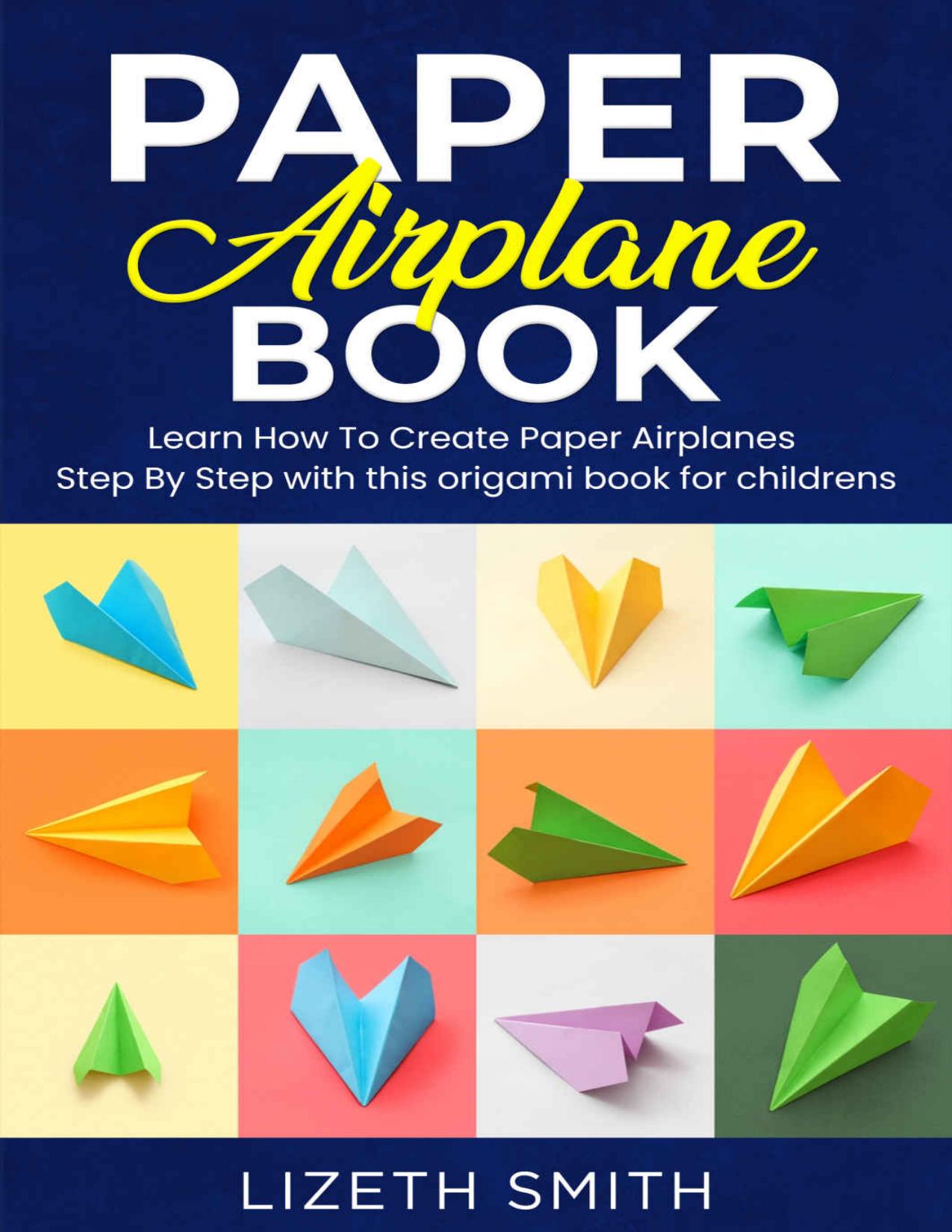 Paper Airplane Book : Learn How To Create Paper Airplanes Step By Step with this origami book for childrens