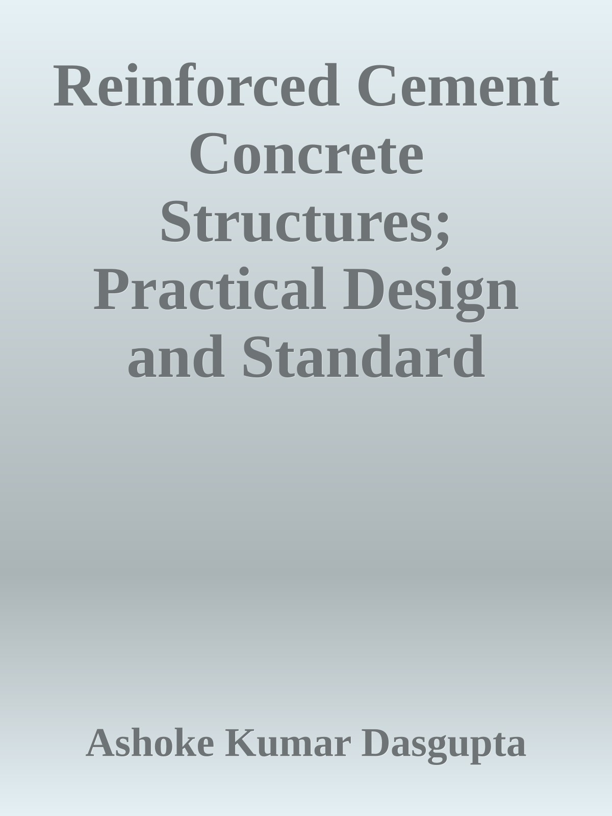 Reinforced Cement Concrete Structures; Practical Design and Standard Details