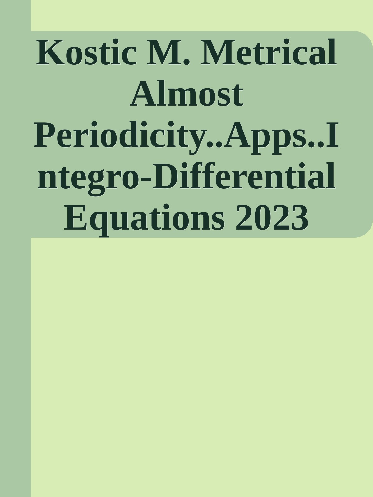Kostic M. Metrical Almost Periodicity..Apps..Integro-Differential Equations 2023