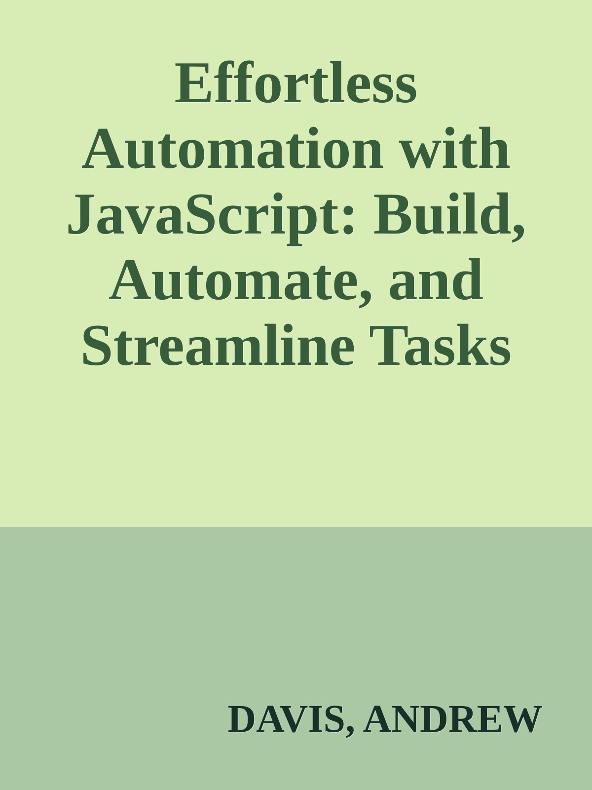 Effortless Automation with JavaScript: Build, Automate, and Streamline Tasks Without Prior Coding Experience