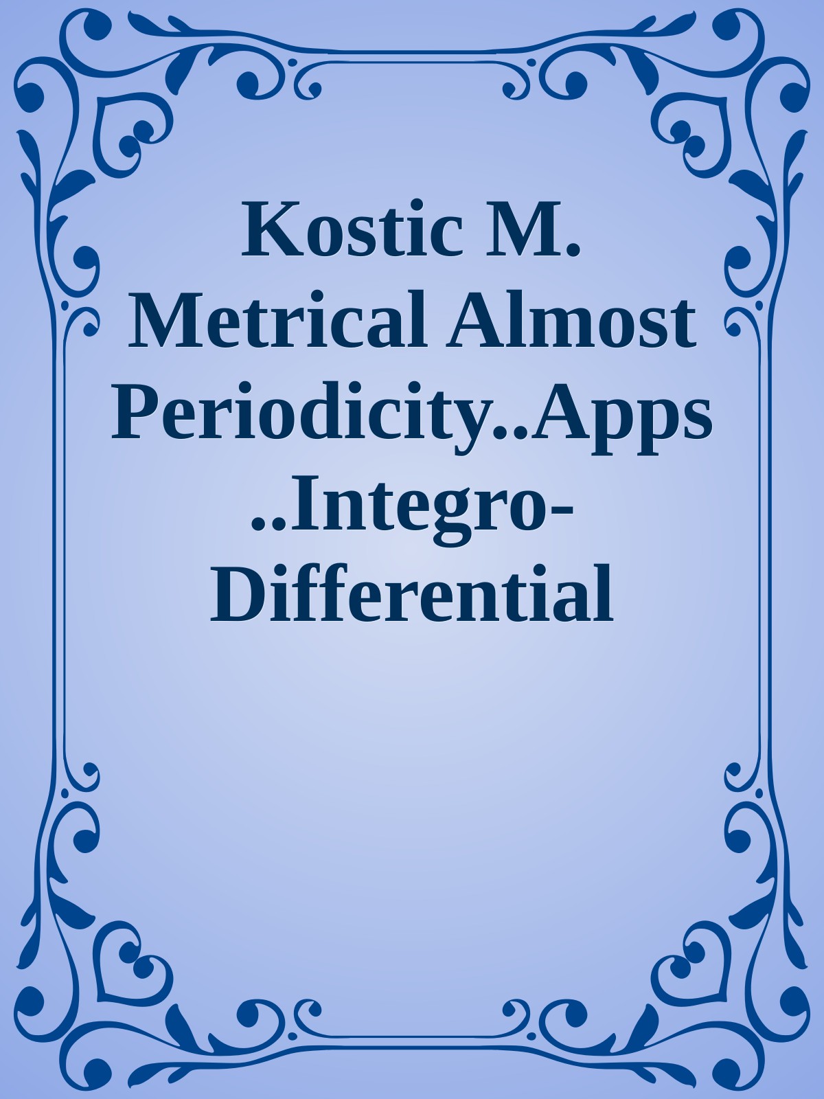 Kostic M. Metrical Almost Periodicity..Apps..Integro-Differential Equations 2023