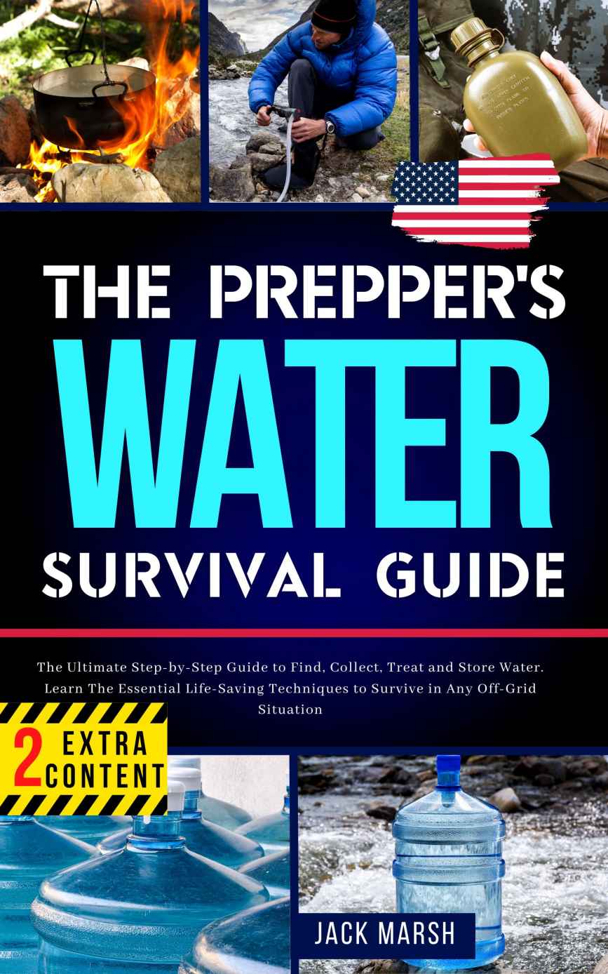 The Prepper's Water Survival Guide: The Ultimate Step-by-Step Guide to Find, Collect, Treat and Store Water. Learn The Essential Life-Saving Techniques to Survive in Any Off-Grid Situation