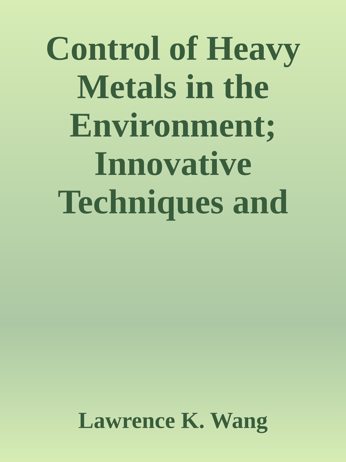 Control of Heavy Metals in the Environment; Innovative Techniques and Solutions for Industrial Waste Treatment and Environmental Protection