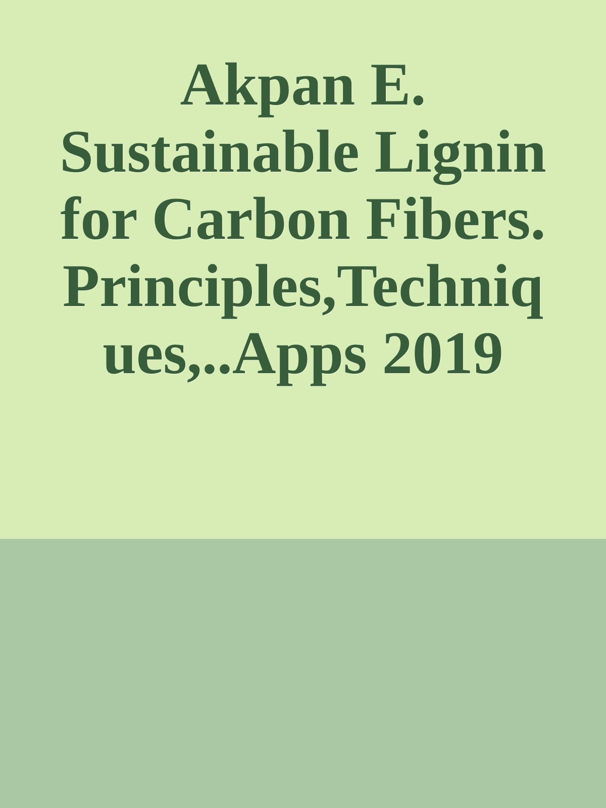 Akpan E. Sustainable Lignin for Carbon Fibers. Principles,Techniques,..Apps 2019