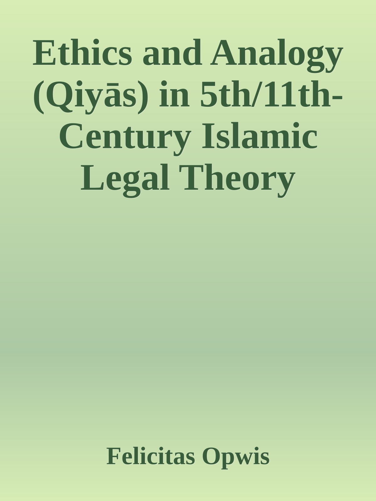 Ethics and Analogy (Qiyās) in 5th/11th-Century Islamic Legal Theory
