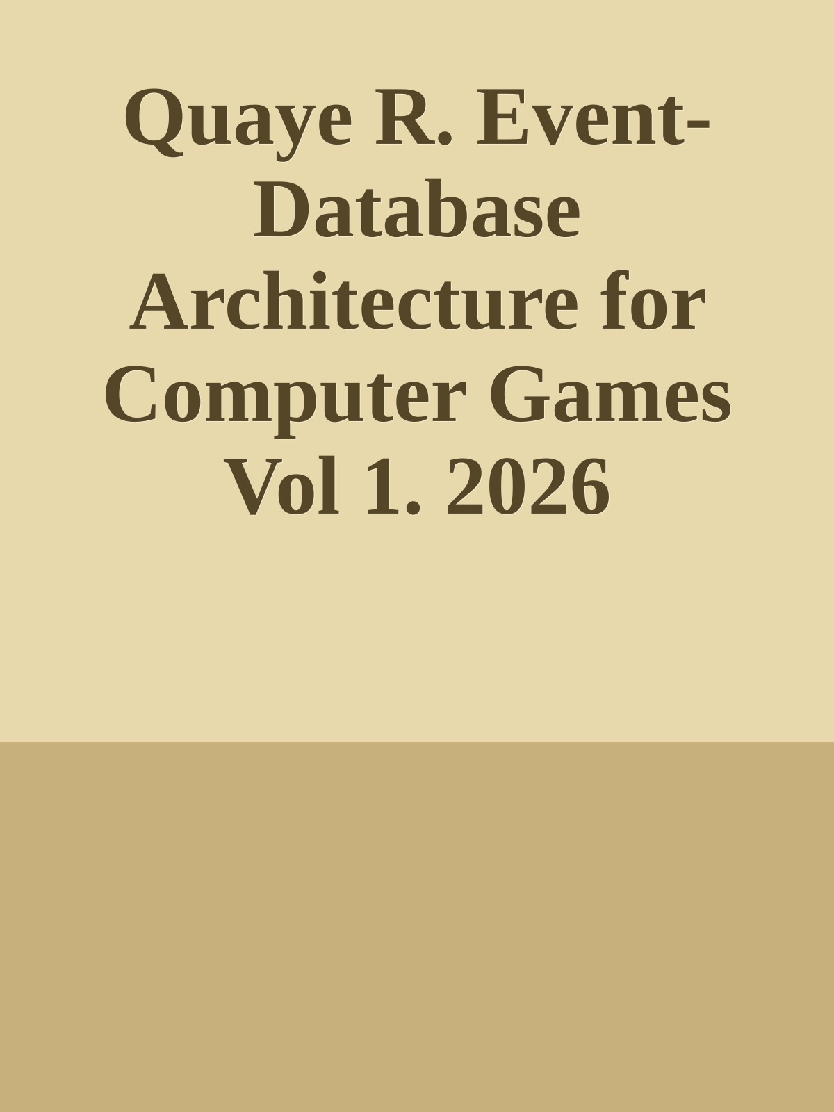 Quaye R. Event-Database Architecture for Computer Games Vol 1. 2026
