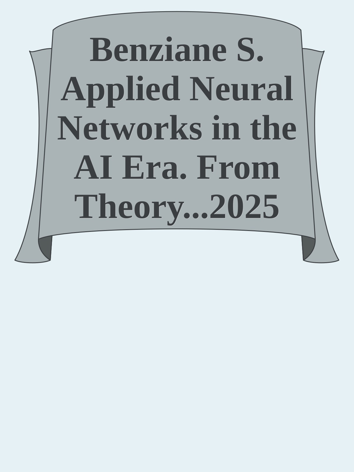 Benziane S. Applied Neural Networks in the AI Era. From Theory...2025