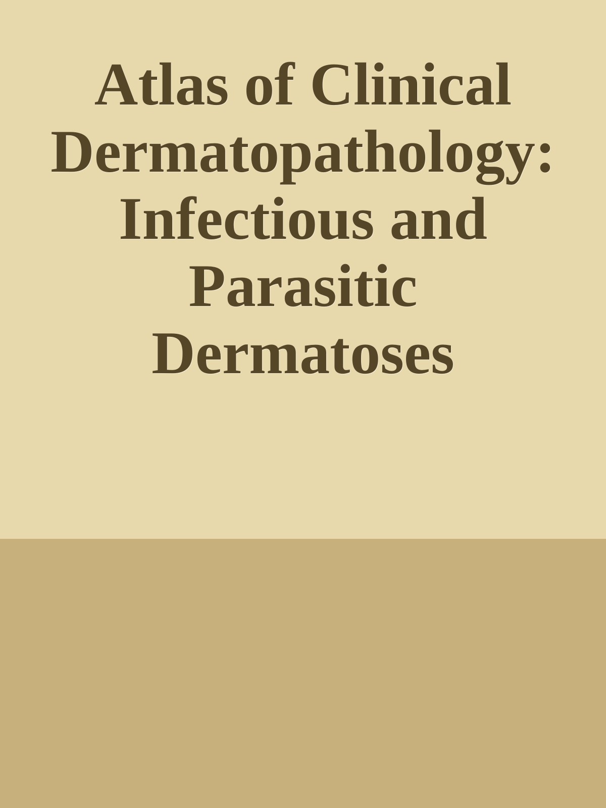 Atlas of Clinical Dermatopathology: Infectious and Parasitic Dermatoses
