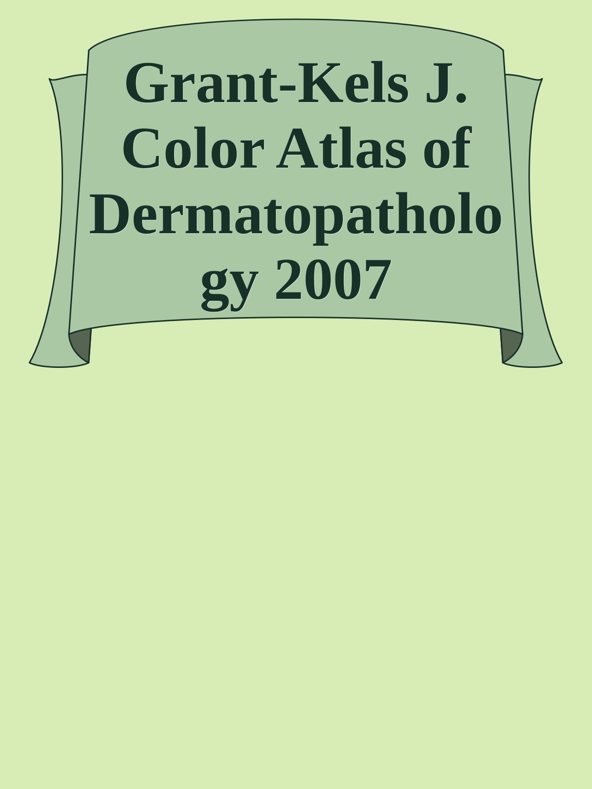 Grant-Kels J. Color Atlas of Dermatopathology 2007