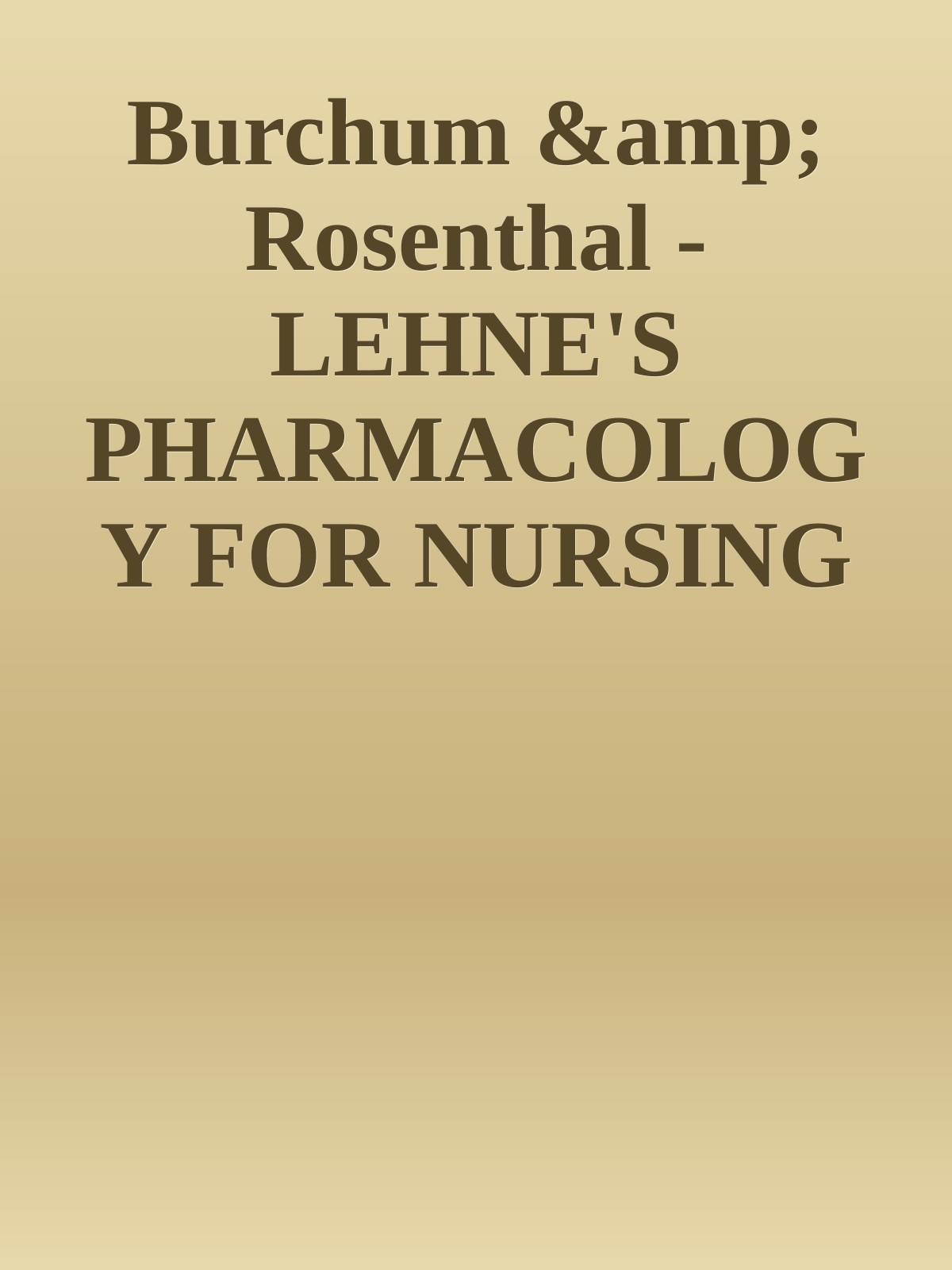 Burchum &amp; Rosenthal - LEHNE'S PHARMACOLOGY FOR NURSING CARE - 12 Ed - 9780443107108