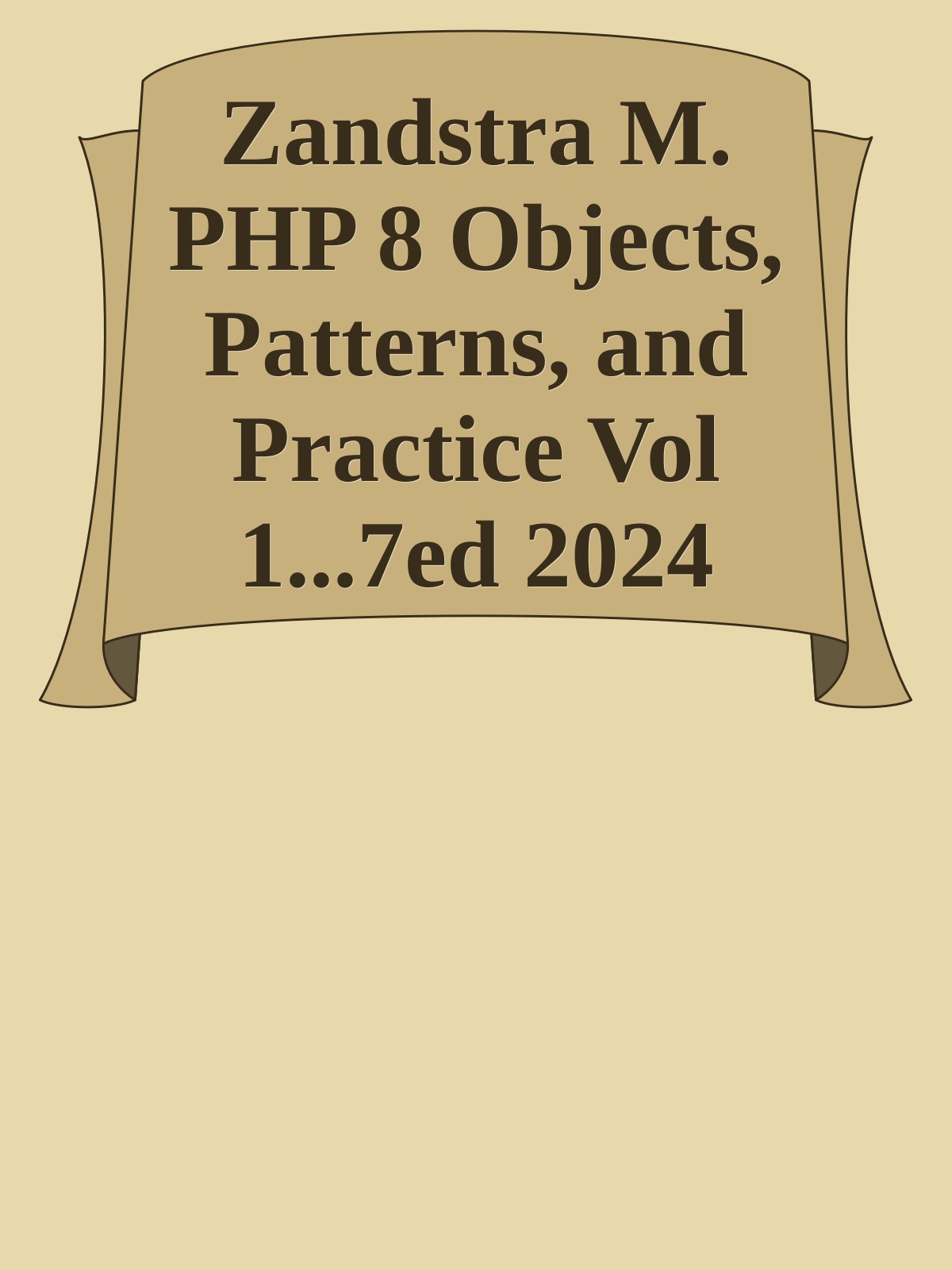 Zandstra M. PHP 8 Objects, Patterns, and Practice Vol 1...7ed 2024