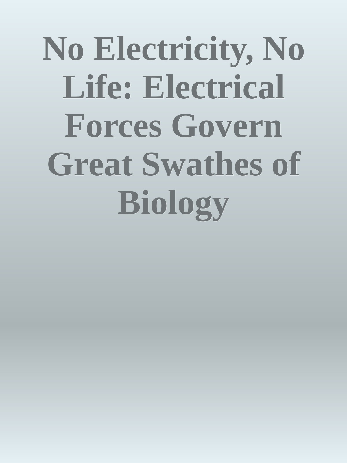 No Electricity, No Life: Electrical Forces Govern Great Swathes of Biology