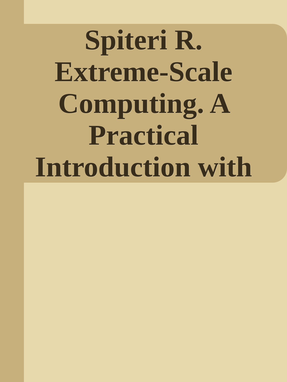 Spiteri R. Extreme-Scale Computing. A Practical Introduction with C++ 2025