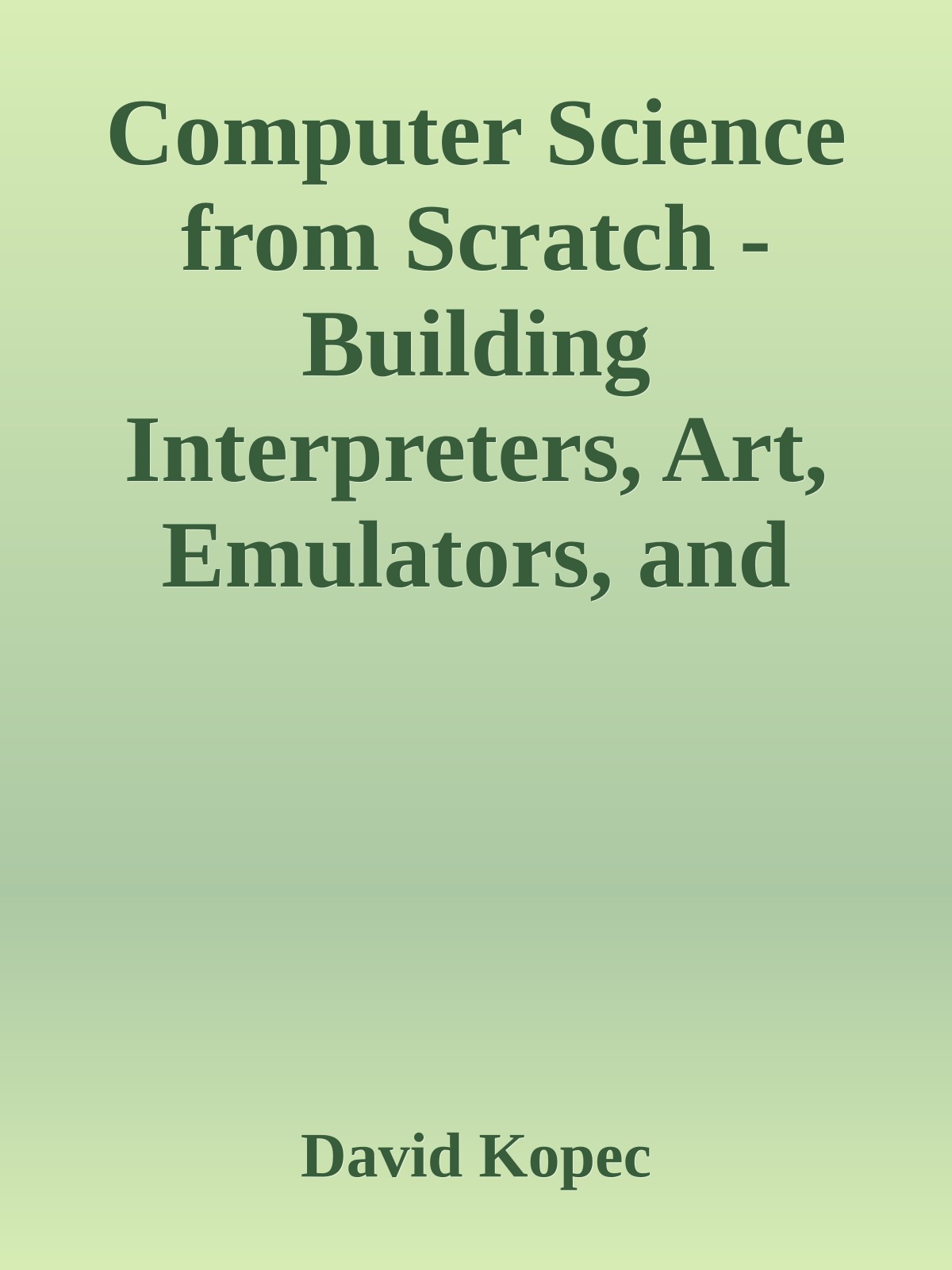 Computer Science from Scratch - Building Interpreters, Art, Emulators, and ML in Python (for True Epub)
