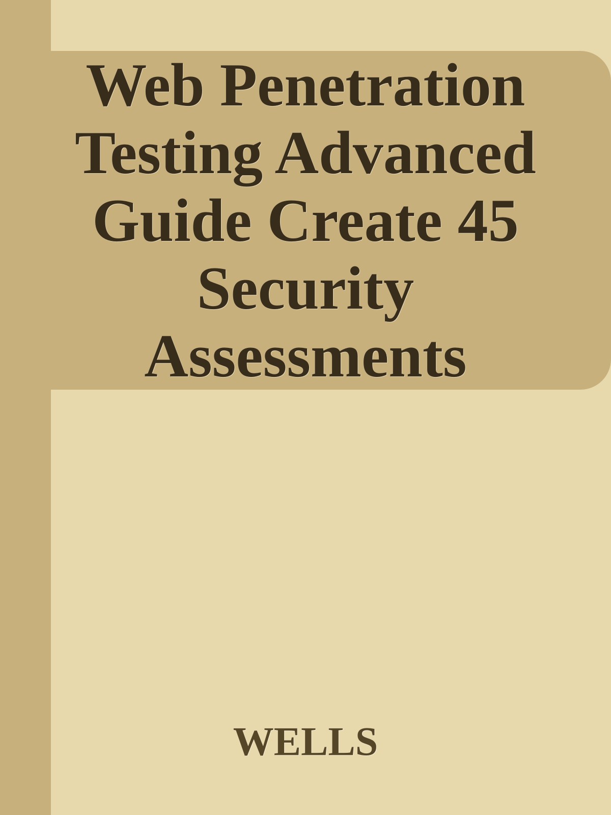 Web Penetration Testing Advanced Guide Create 45 Security Assessments Including OWASP Top 10