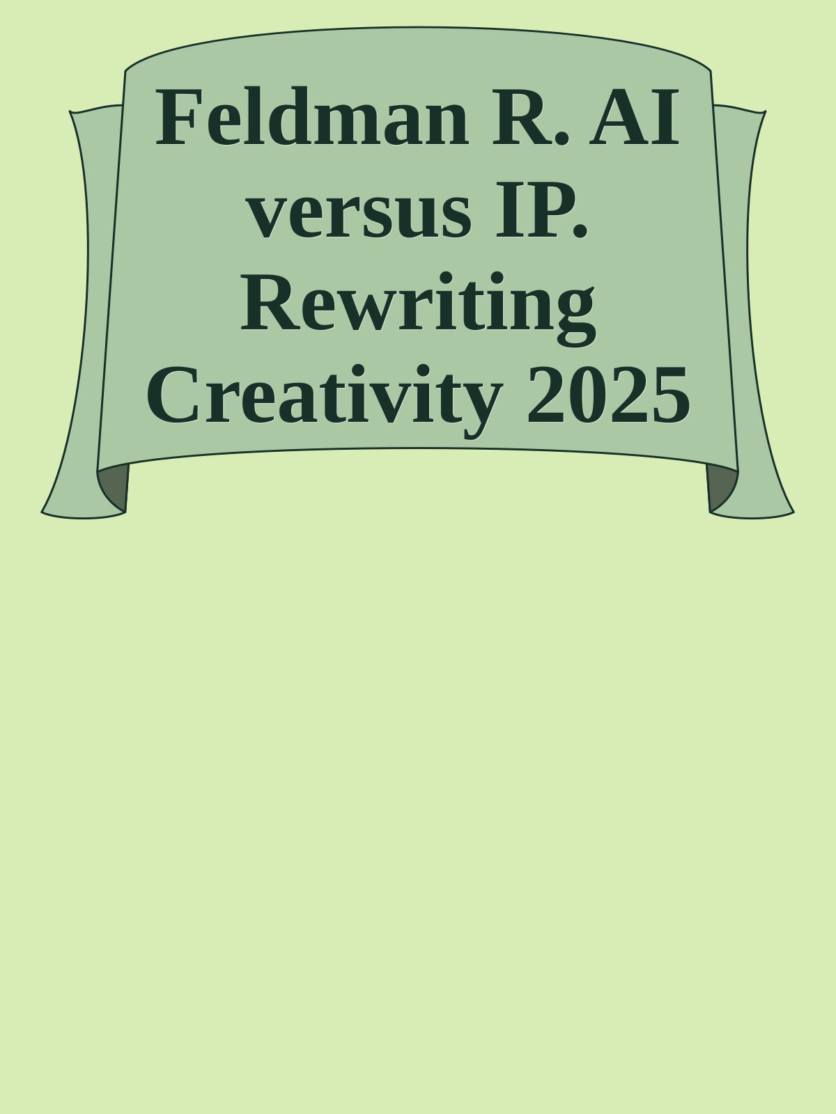 Feldman R. AI versus IP. Rewriting Creativity 2025