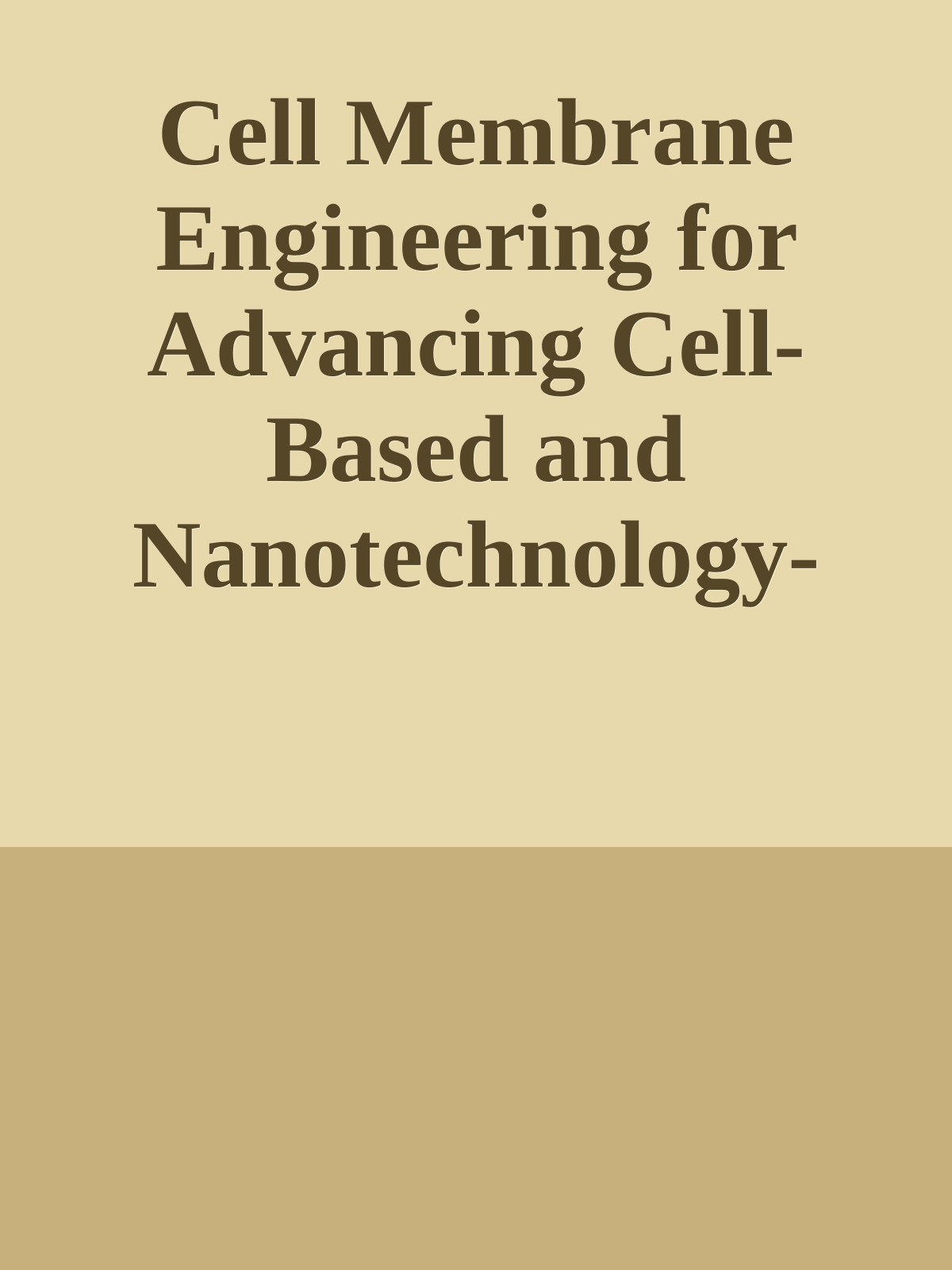 Cell Membrane Engineering for Advancing Cell-Based and Nanotechnology-Based Therapies