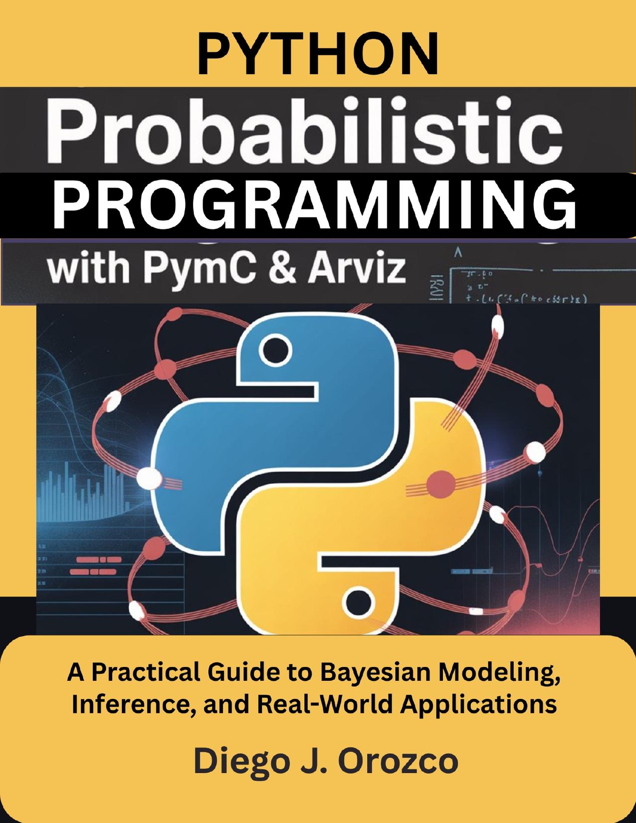 Python Probabilistic Programming with PyMC & ArviZ: A Practical Guide to Bayesian Modeling, Inference, and Real-World Applications