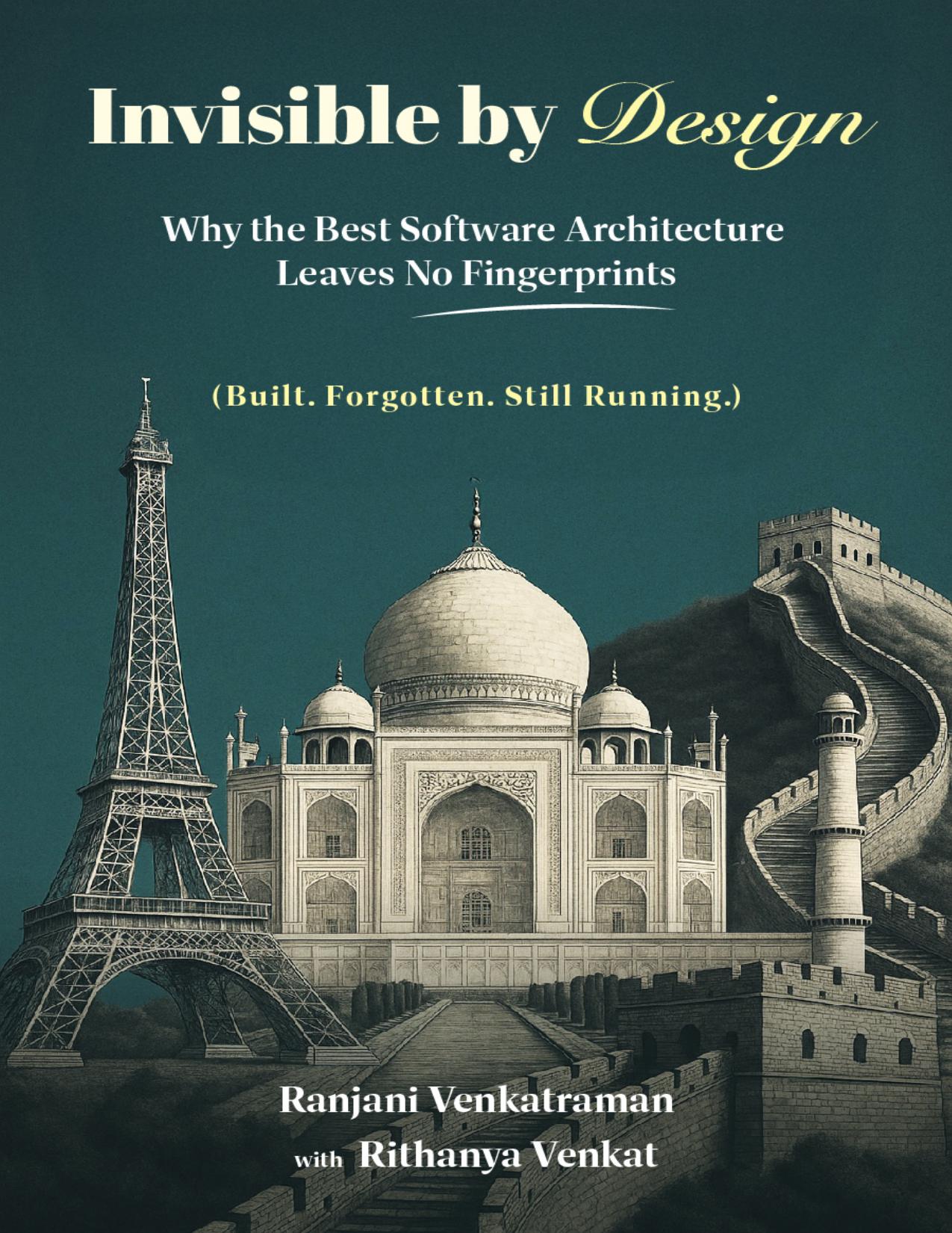 Invisible by Design: Why the Best Software Architecture Leaves No Fingerprints : (Built. Forgotten. Still Running.)