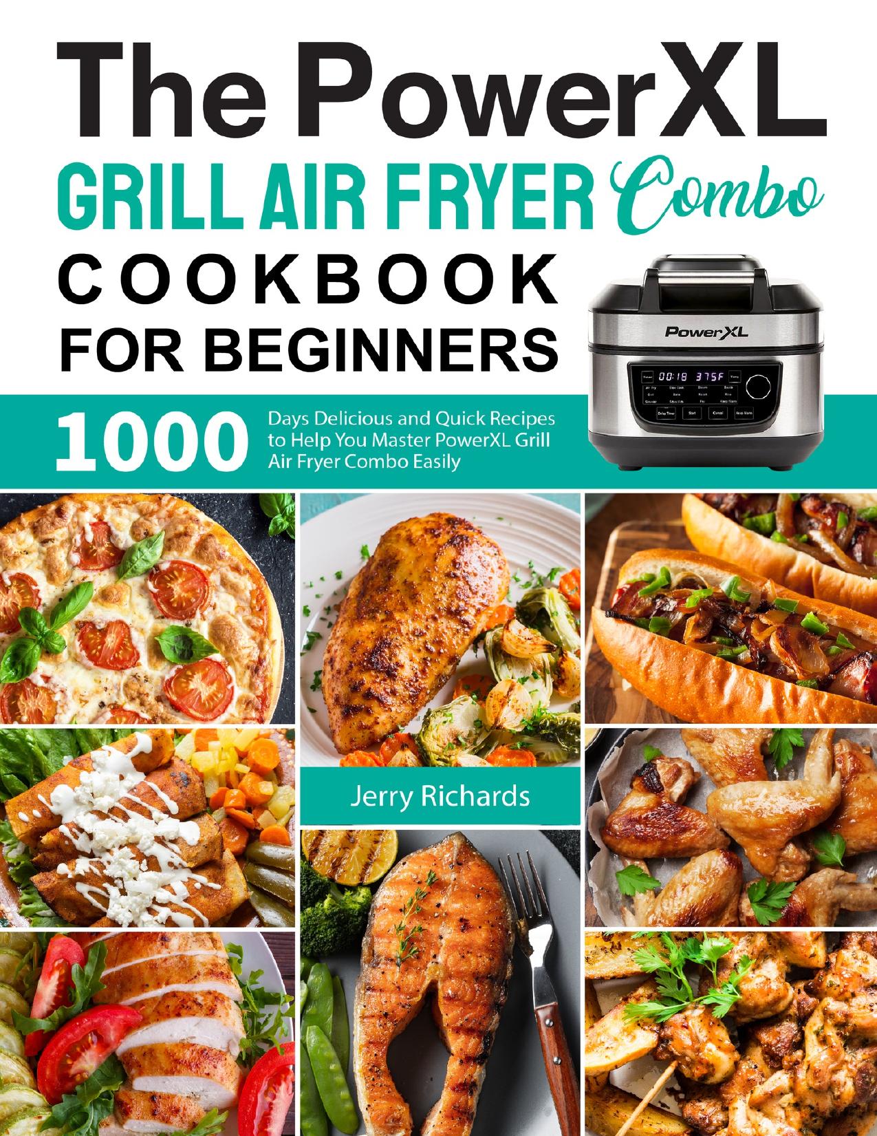 The PowerXL Grill Air Fryer Combo Cookbook for Beginners: 1000 Days Delicious and Quick Recipes to Help You Master PowerXL Grill Air Fryer Combo Easily