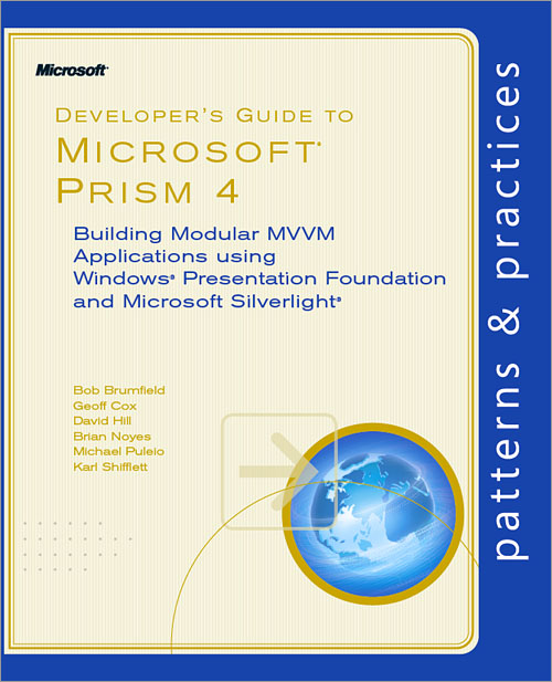 Developer’s Guide to Microsoft® Prism 4: Building Modular MVVM Applications using Windows® Presentation Foundation and Microsoft Silverlight®