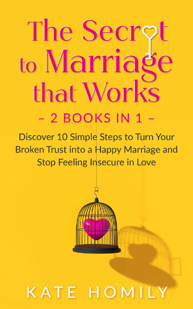 The Secret to Marriage that Works – 2 Books in 1: Discover 10 Simple Steps to Turn Your Broken Trust into a Happy Marriage and Stop Feeling Insecure in Love