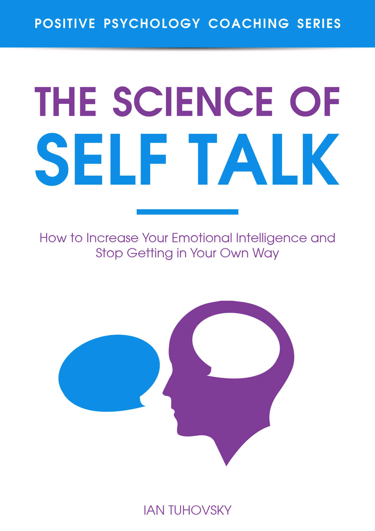 The Science of Self Talk: How to Increase Your Emotional Intelligence and Stop Getting in Your Own Way