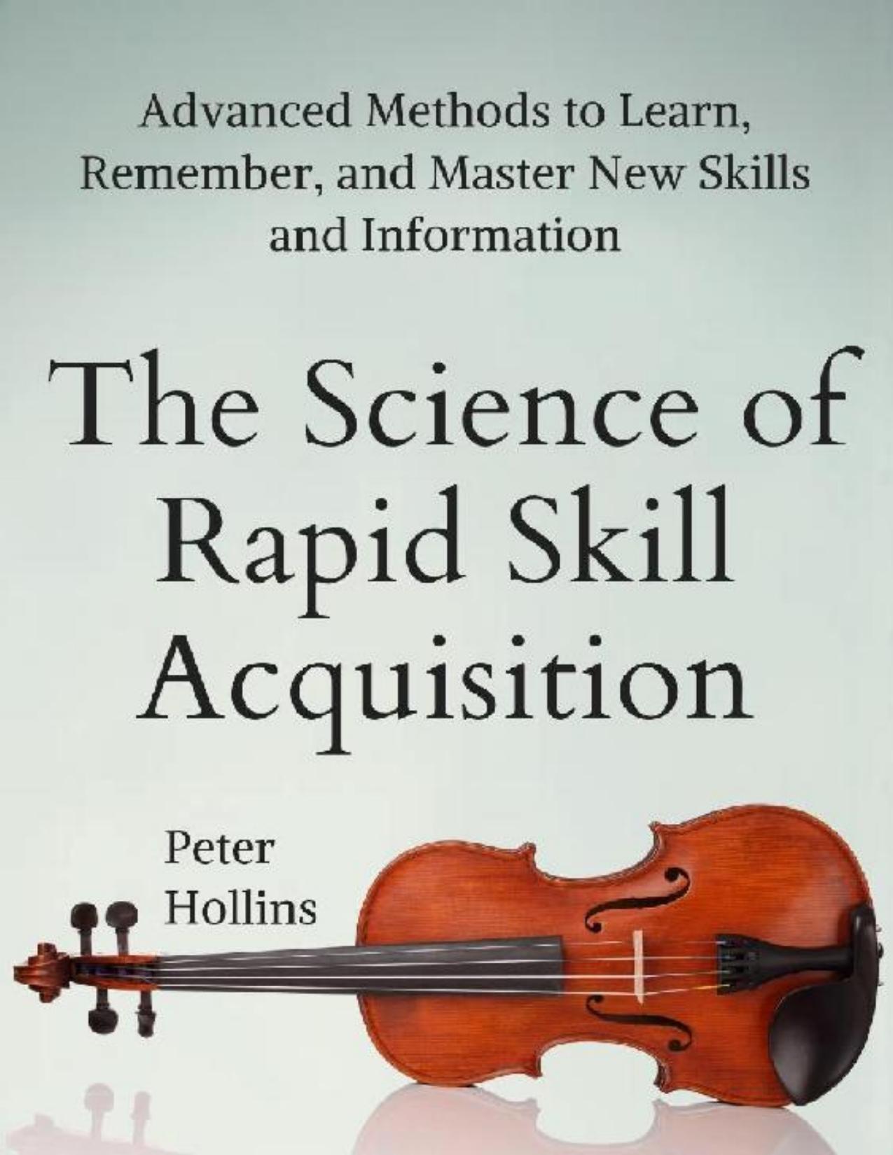 The Science of Rapid Skill Acquisition: Advanced Methods to Learn, Remember, and Master New Skills and Information [Second Edition]