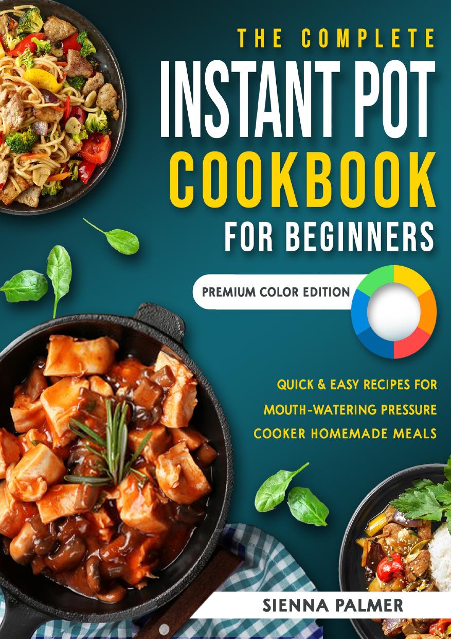 The Complete Instant Pot Cookbook for Beginners: Quick & Easy Recipes for Mouth-Watering Pressure Cooker Homemade Meals | Premium Color Edition