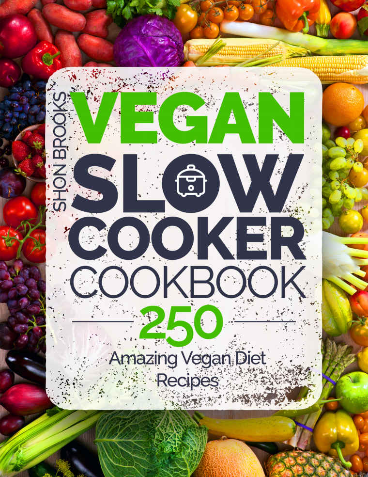 Vegan Slow Cooker Cookbook: 250 Amazing Vegan Diet Recipes