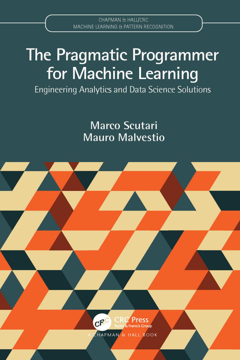 The Pragmatic Programmer for Machine Learning: Engineering Analytics and Data Science Solutions