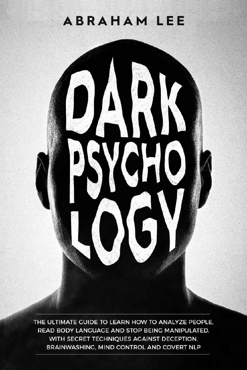 Dark Psychology: The Ultimate Guide to Learn How to Analyze People, Read Body Language and Stop Being Manipulated. With Secret Techniques Against Deception, Brainwashing, Mind Control and Covert NLP