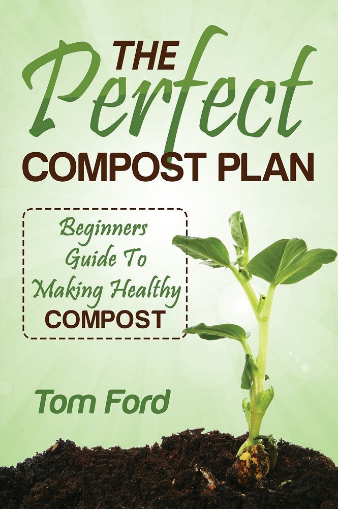 The Perfect Compost Plan: Simple Guide To Making Healthy Compost