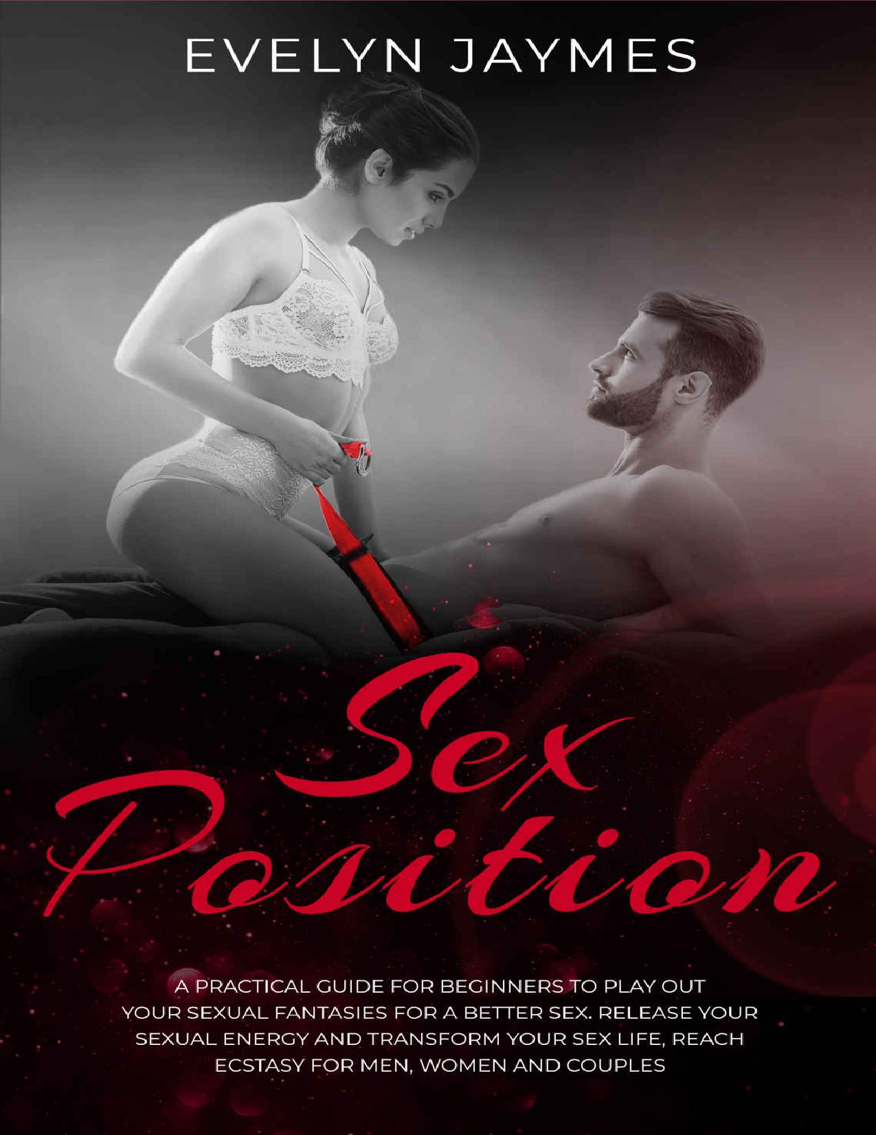 Sex Positions: A practical guide for beginners to play out your sexual fantasies for a better sex. Release your sexual energy and transform your sex life, ... and couples (Sex Life Experiences Book 2)