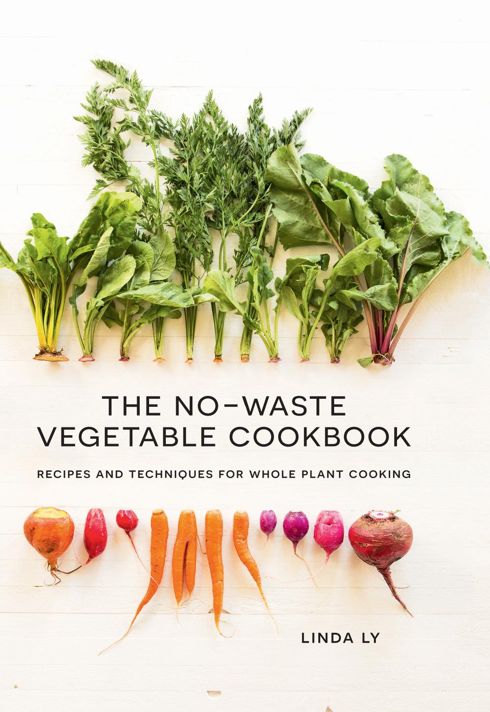 The No-Waste Vegetable Cookbook: Recipes and Techniques for Whole Plant Cooking