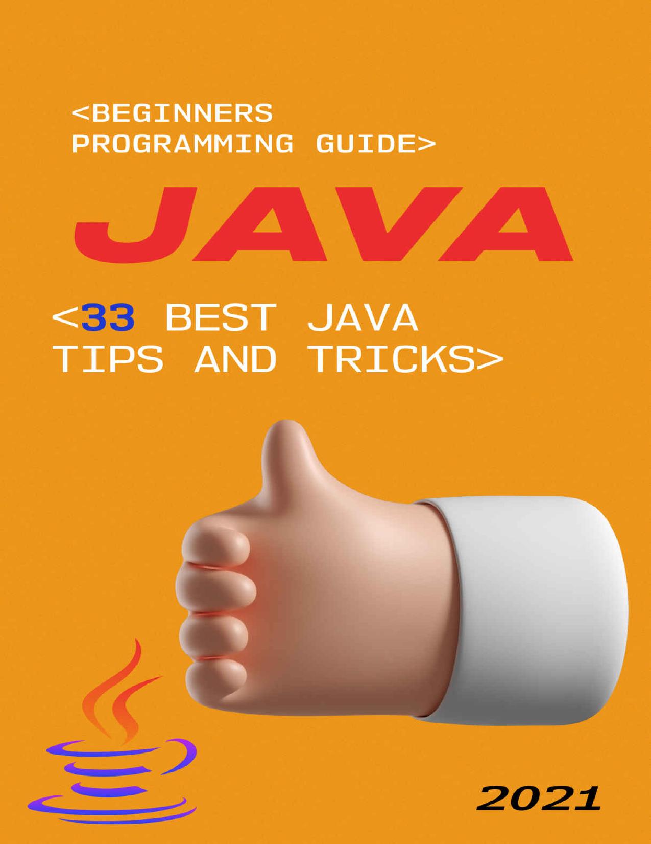 Java: 2021 Beginners Programming Guide. 33 Best Java Tips and Tricks