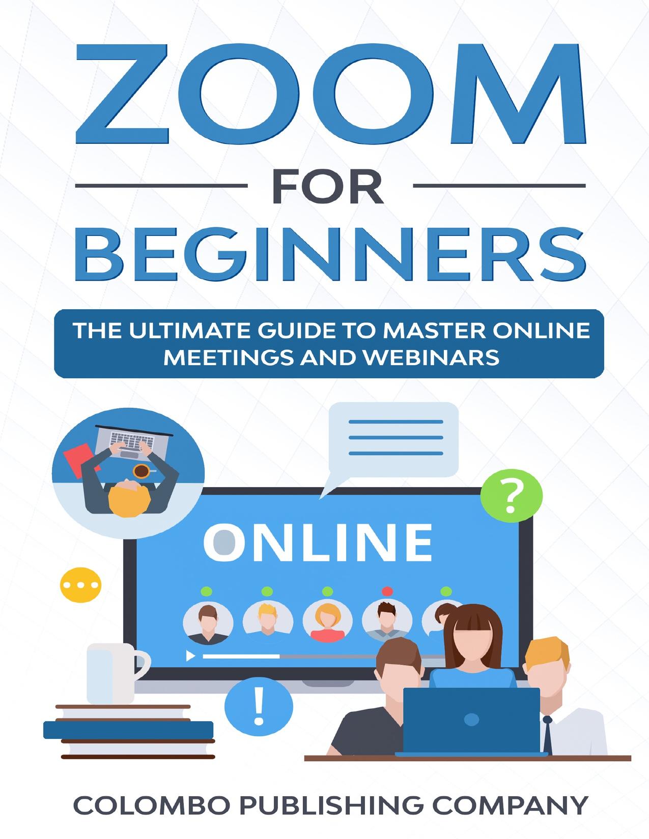 Zoom for Beginners: The Ultimate Guide to Master Online Meetings and Webinars