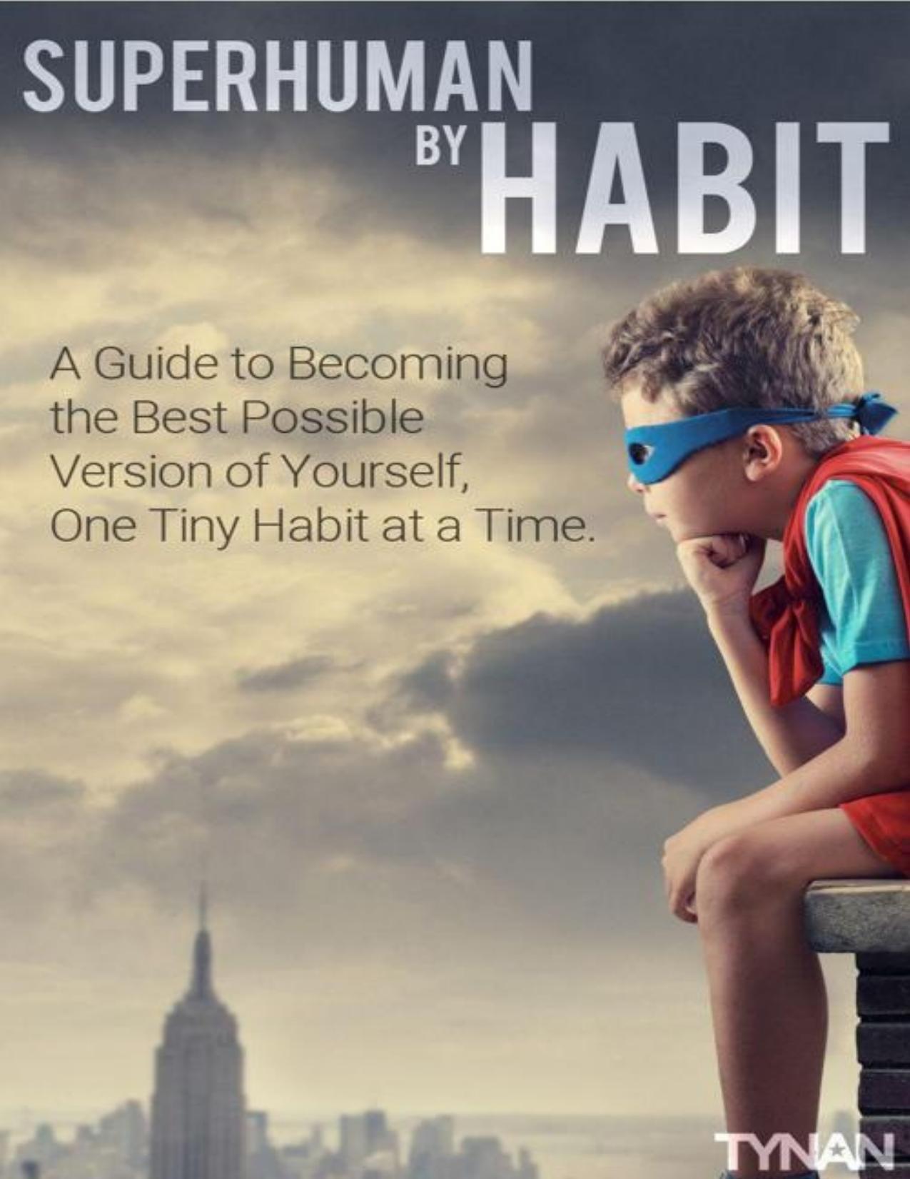 Superhuman by Habit: A Guide to Becoming the Best Possible Version of Yourself, One Tiny Habit at a Time - PDFDrive.com