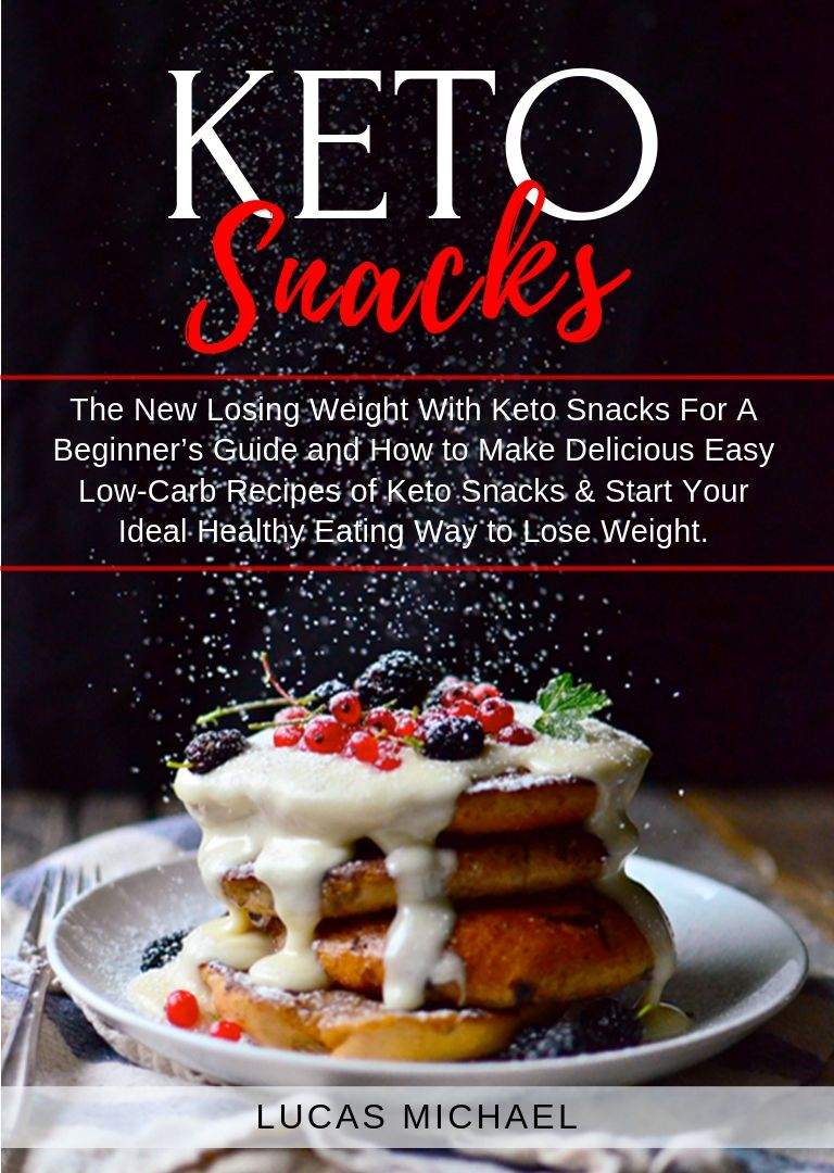 Keto Snacks: The New Losing Weight With Keto Snacks For A Beginner’s Guide and How to Make Delicious Easy Low-Carb Recipes of Keto Snacks & Start Your Ideal Healthy Eating Way to Lose Weight.