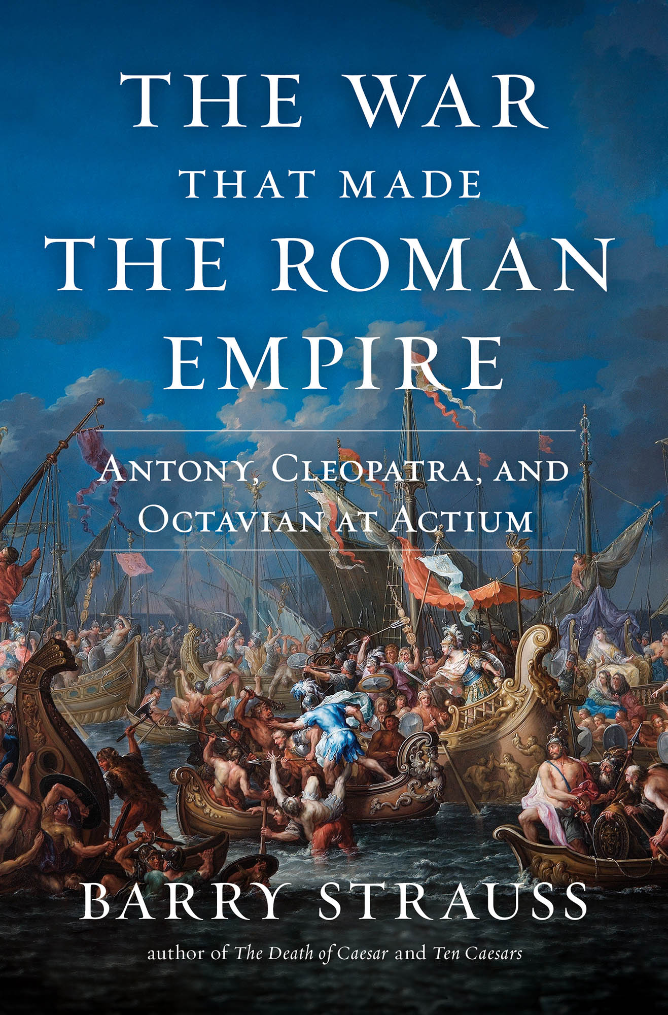 The War That Made the Roman Empire: Antony, Cleopatra, and Octavian at Actium