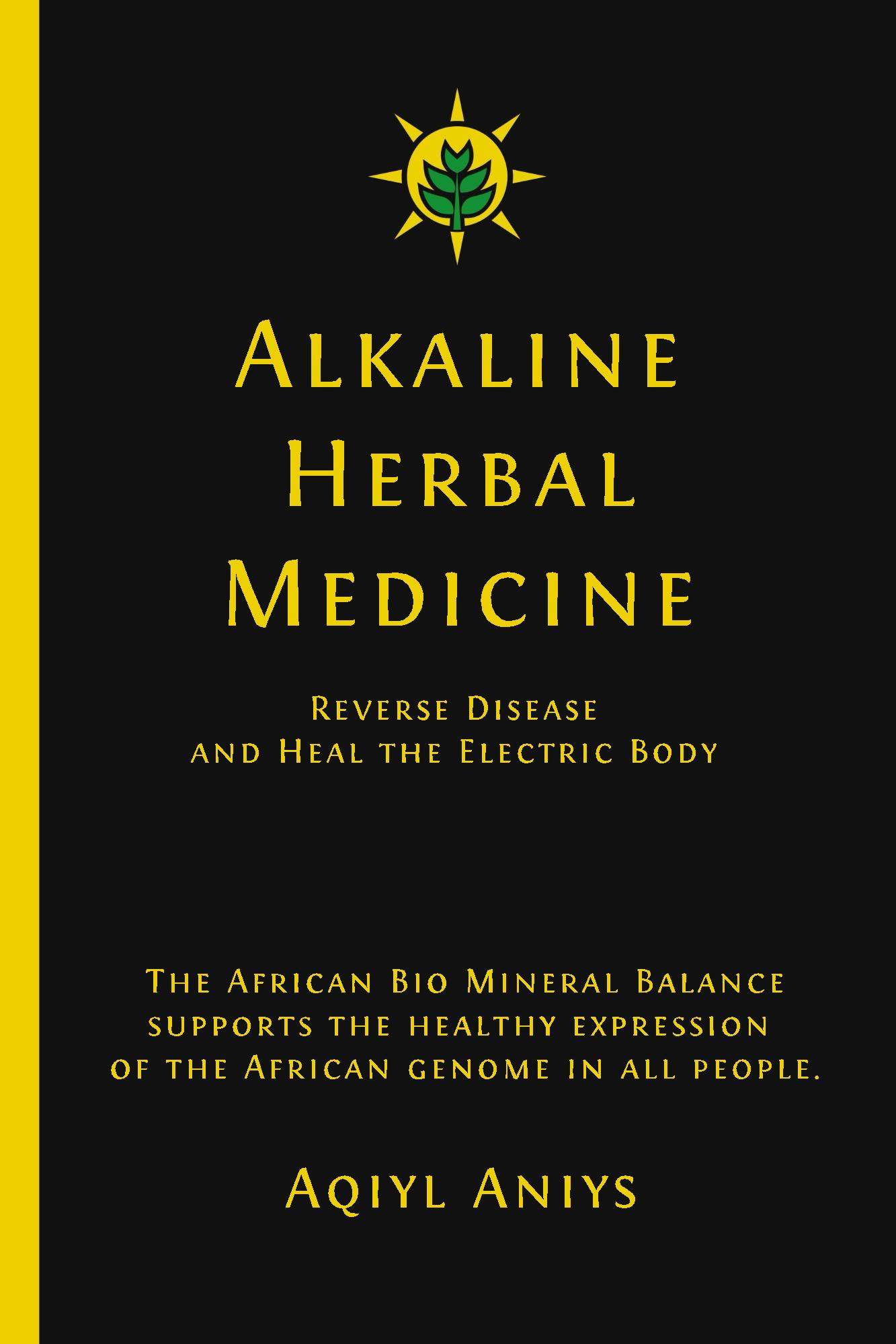 Alkaline Herbal Medicine: Reverse Disease And Heal The Electric Body