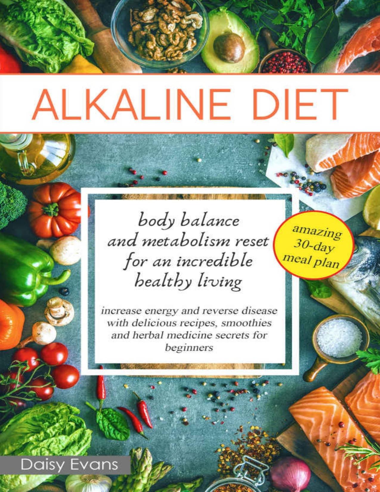 ALKALINE DIET: body balance and metabolism reset for an incredible healthy living (increase energy and reverse disease with delicious recipes, smoothies and herbal medicine secrets for beginners)