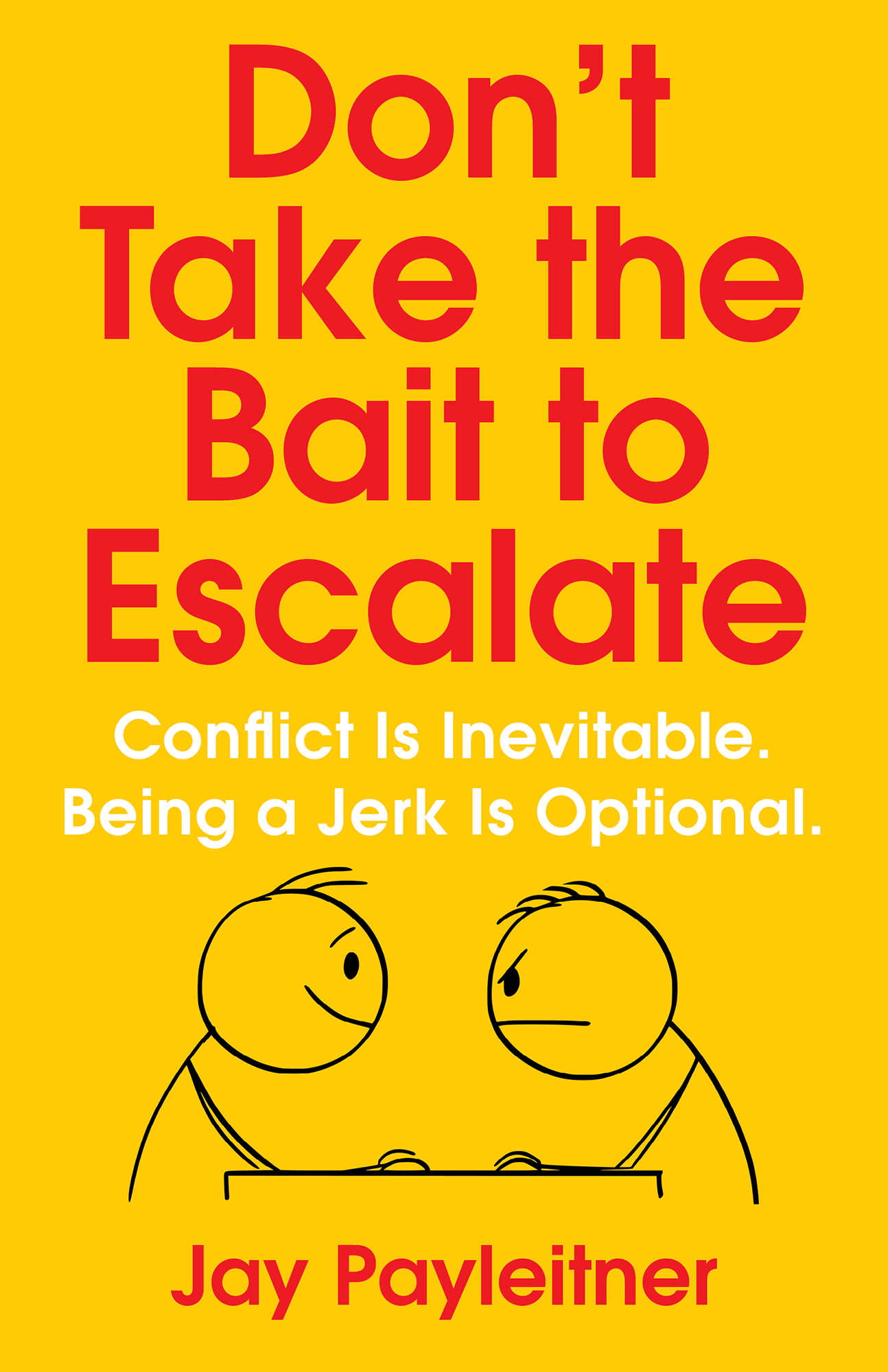 Don't Take the Bait to Escalate : Conflict Is Inevitable. Being a Jerk Is Optional (9781684512881): Conflict Is Inevitable. Being a Jerk Is Optional.