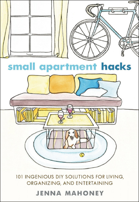 Small Apartment Hacks: 101 Ingenious DIY Solutions for Living, Organizing, and Entertaining