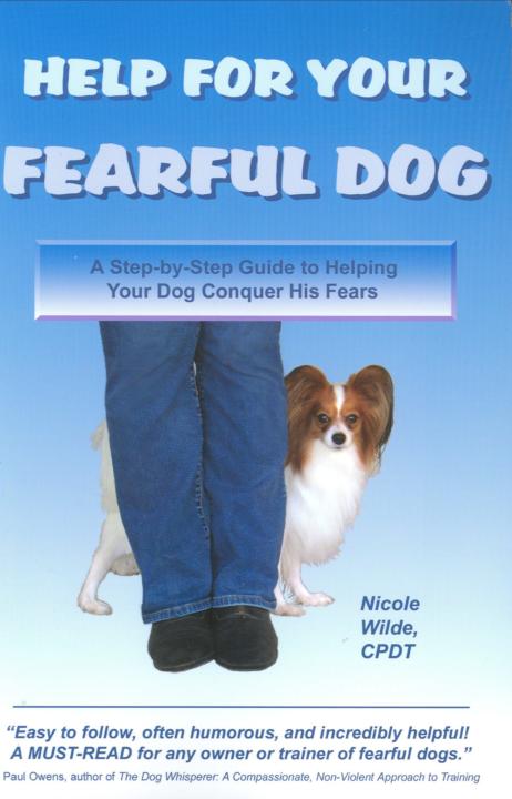 Help for Your Fearful Dog: A Step-by-Step Guide to Helping Your Dog Conquer His Fears