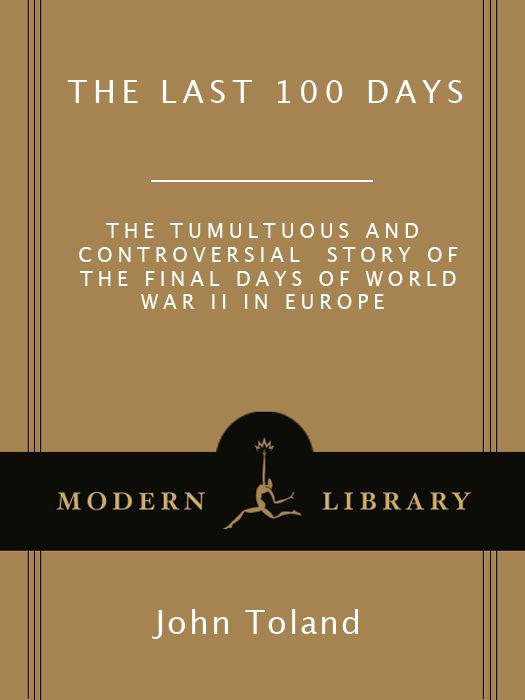 The Last 100 Days: The Tumultuous and Controversial Story of the Final Days of World War II in Europe (Modern Library War)