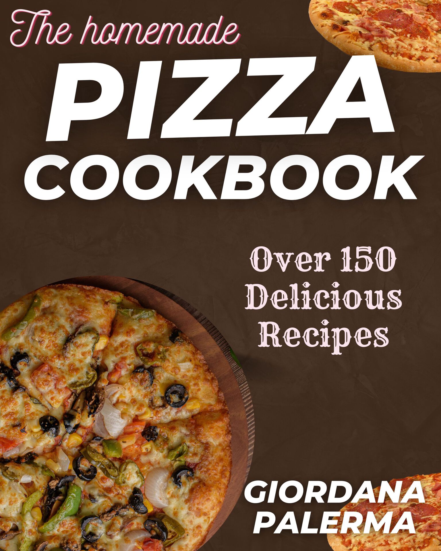 THE HOMEMADE PIZZA COOKBOOK: The Supreme Culinary Cookbook to Unlock the Secrets of Homemade Pizza Success; Over 150 Delicious Recipes