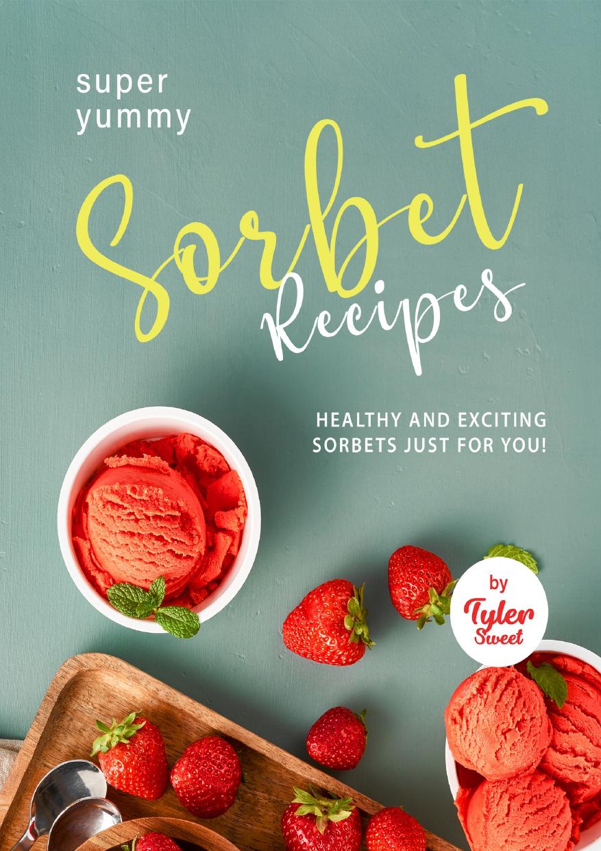 Yummy Sorbet Recipes: Healthy and Exciting Sorbets just for You!