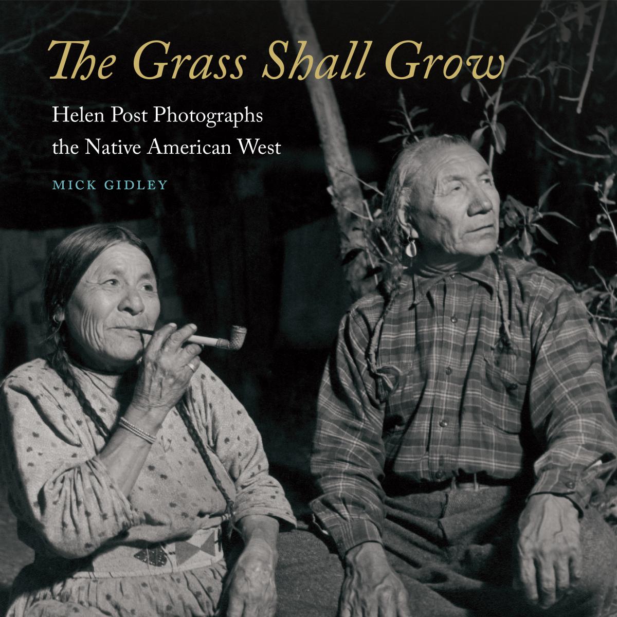 The Grass Shall Grow : Helen Post Photographs the Native American West